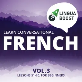 Learn Conversational French Vol. 3: Lessons 51-70. For beginners.
