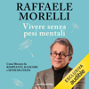 Vivere senza pesi mentali: Come liberarsi da rimpianti, rancori e sensi di colpa - Raffaele Morelli
