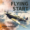 Flying Start : A Fighter Pilot's War Years - Hugh Dundas