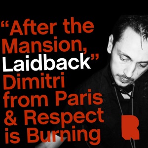 After the Mansion [A Laidback Selection]: Dimitri from Paris & Respect is Burning [DJ Mix]