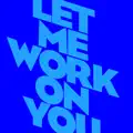 LET ME WORK ON YOU