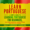 Learn Portuguese: A Simple Guide to Learning Portuguese for Beginners, Including Grammar, Short Stories and Popular Phrases - Daily Language Learning