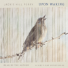 Upon Waking: 60 Daily Reflections to Discover Ourselves and the God We Were Made For (Unabridged) - Jackie Hill Perry