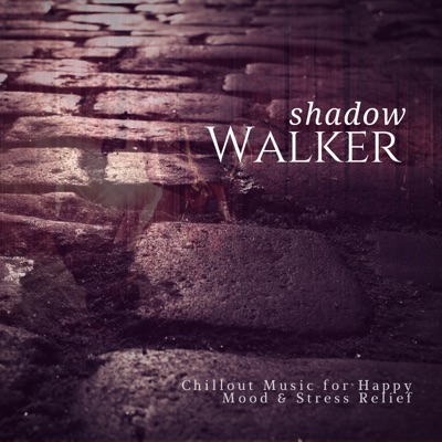 Shadow Walker (Chillout Music for Happy Mood & Stress Relief)