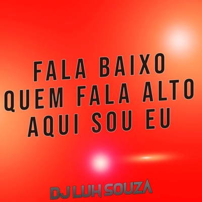 Dj Luh Souza - Fala Baixo Quem Fala Alto Aqui Sou Eu