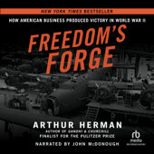 Freedom's Forge : How American Business Produced Victory in World War II - Arthur Herman Cover Art