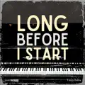 Long Before I Start