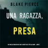 Una ragazza presa (Un thriller mozzafiato con l’agente dell’FBI Ella Dark – Libro 2) - Blake Pierce