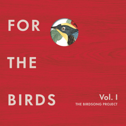 For the Birds: The Birdsong Project, Vol. I - Various Artists Cover Art