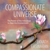 The Compassionate Universe: The Power of the Individual to Heal the Environment (Unabridged) - Eknath Easwaran