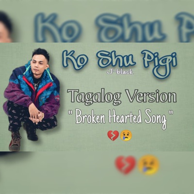Ko Shu Pigi (Broken Hearted Song, Tagalog Version) - Single