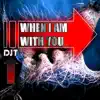 When I am with you