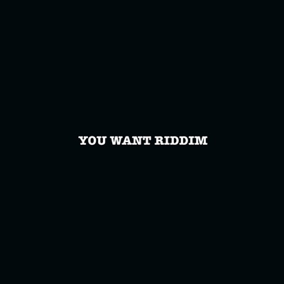 You Want Riddim - Single