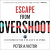 Escape from Overshoot: Economics for a Planet in Peril (Unabridged) - Peter A. Victor