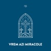 Vrem azi miracole