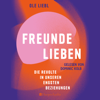 Freunde lieben. Die Revolte in unseren engsten Beziehungen (ungekürzt) - Ole Liebl