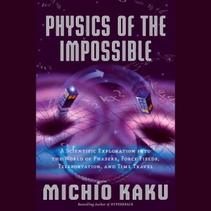 Physics of the Impossible: A Scientific Exploration into the World of Phasers, Force Fields, Teleportation,and Time Travel (Unabridged)