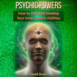 Psychic Powers: How to Find and Develop Your Inner Psychic Abilities