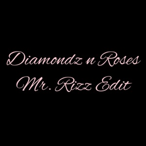 Diamondz n Roses (Mr Rizz Edit)