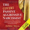 The Covert Passive-Aggressive Narcissist: Recognizing the Traits and Finding Healing After Hidden Emotional and Psychological Abuse (Unabridged) - Debbie Mirza