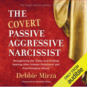 The Covert Passive-Aggressive Narcissist: Recognizing the Traits and Finding Healing After Hidden Emotional and Psychological Abuse (Unabridged) - Debbie Mirza