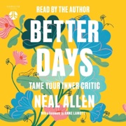 Better Days: Tame Your Inner Critic (Unabridged) - Neal Allen