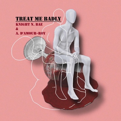 Treat Me Badly (feat. Alexis D'Amour-Roy) - Single