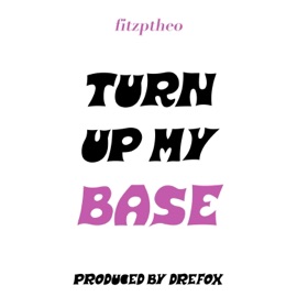 Turn Up My Base Fitzptheo