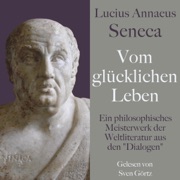Vom glücklichen Leben - De vita beata: Ein philosophisches Meisterwerk der Weltliteratur aus den 