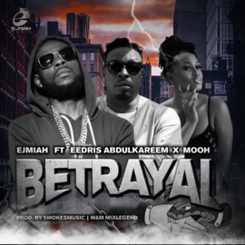 Betrayal (feat. Eedris Abdulkareem & Mooh) Ejmiah