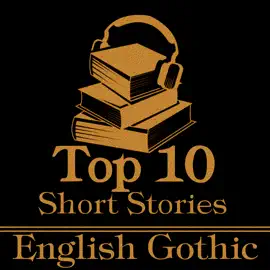 The Top 10 Short Stories - English Gothic: The ten best gothic short stories of all time by English authors