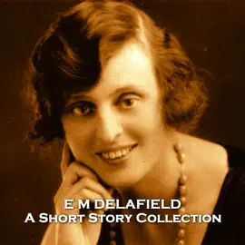 E M Delafield - A Short Story Collection: Hugely popular female author in early 20th Century England