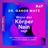 Wenn der Körper nein sagt: Wie verborgener Stress krank macht – und was Sie dagegen tun können - Gabor Maté