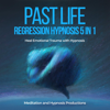 Past Life Regression Hypnosis 5 in 1: Heal Emotional Trauma with Hypnosis (Original Recording) - Meditation and Hypnosis Productions