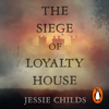 The Siege of Loyalty House - Jessie Childs