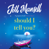 Should I Tell You? - Jill Mansell