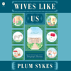 Wives Like Us - Plum Sykes
