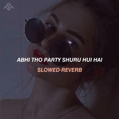 Beauty Begum - Abhi Tho Party Shuru Hui Hai (Slowed & Reverb)
