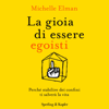 La gioia di essere egoisti: Perché stabilire dei confini ti salverà la vita - Michelle Elman