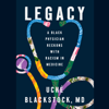 Legacy: A Black Physician Reckons with Racism in Medicine (Unabridged) - Uché Blackstock, MD