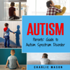 Autism: Parents’ Guide to Autism Spectrum Disorder: autism books for children - Charlie Mason