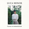 Curse of romanticism - Luca minor