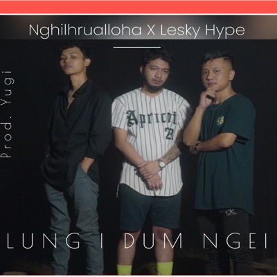 Lung i dum ngei e (feat. Nghilhrualloha & Lesky Hype) - Single