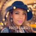 PRAYER CHANGES THINGS