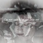 Clara Baker - i'm not sure why you love me