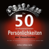 Die 50 Einflussreichsten Persönlichkeiten der Geschichte: Das Leben und Vermächtnis der Personen, die die Welt geprägt haben - Arthur William Gertz