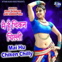 Mai Hu Chiken Chilly - Single - Sonu Kakkar & Khushboo Jain