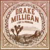 I Got a Problem - Drake Milligan