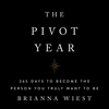 The Pivot Year: 365 Days To Become The Person You Truly Want To Be - Brianna Wiest