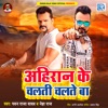 Ahiran Ke Chalti Chalte Ba - Single